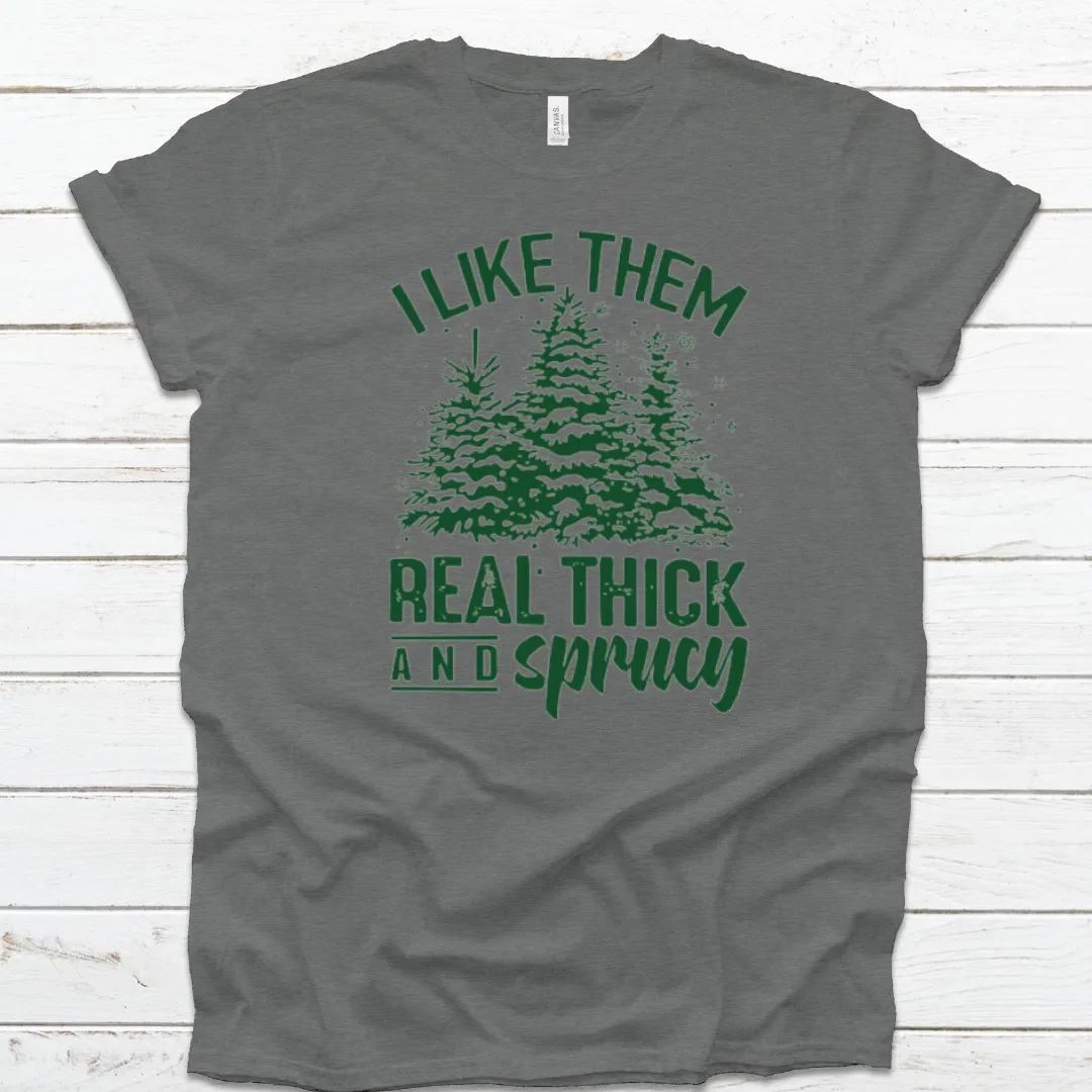 I Like Them Real Thick and Sprucy T-Shirt on Deep Heather